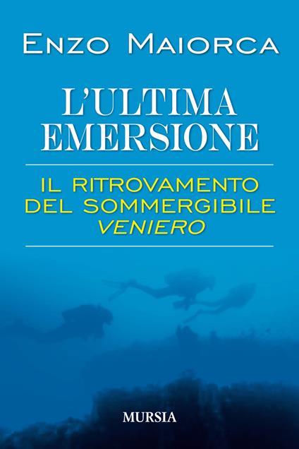 L'ultima emersione. Il ritrovamento del sommergibile Veniero - Enzo Maiorca - copertina