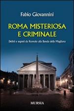 Roma misteriosa e criminale. Delitti e segreti da Romolo alla banda della Magliana