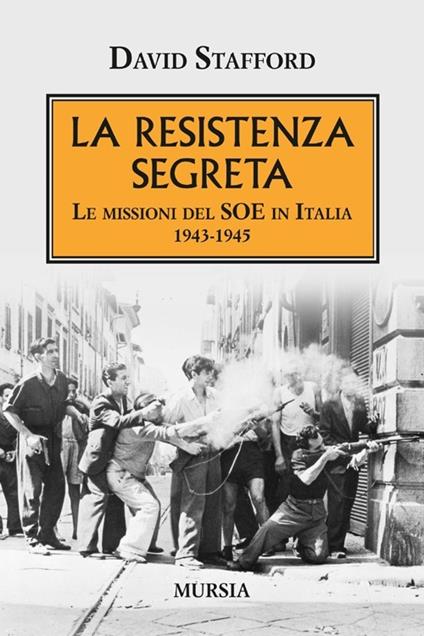 La resistenza segreta. Le missioni del SOE in Italia 1943-1945 - David Stafford - copertina