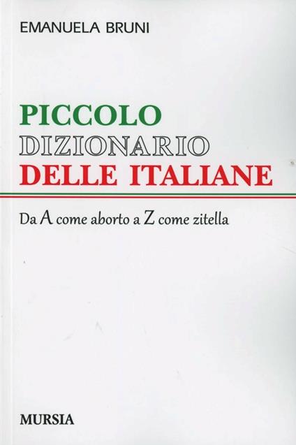 Piccolo dizionario delle italiane. Dalla A come aborto alla Z come zitella - Emanuela Bruni - copertina