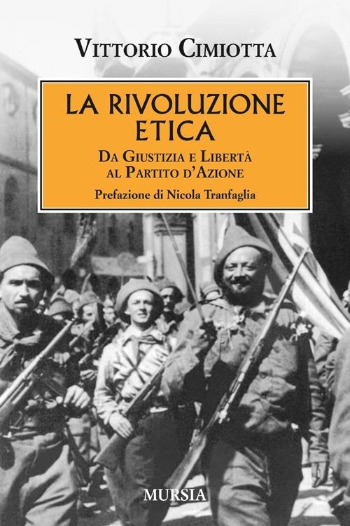 La rivoluzione etica. Da Giustizia e Libertà al Partito d'Azione - Vittorio Cimiotta - copertina