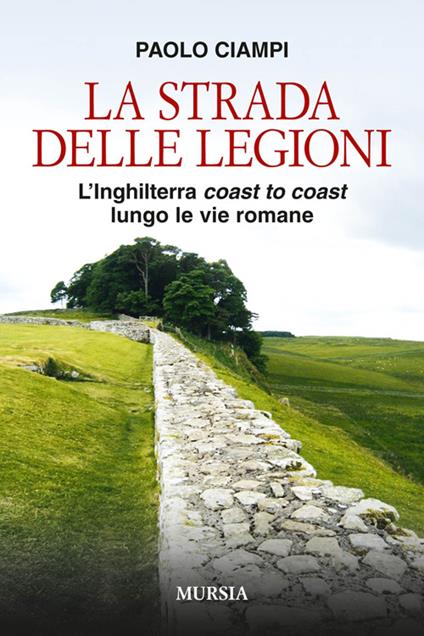 La strada delle legioni. L'Inghilterra coast to coast lungo le vie romane - Paolo Ciampi - copertina