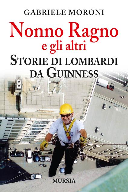 Nonno Ragno e gli altri. Storie di lombardi da guinness - Gabriele Moroni - copertina