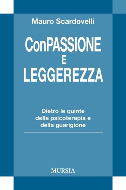 Con passione e leggerezza. Dietro le quinte della psicoterapia e della guarigione - Mauro Scardovelli - copertina