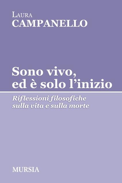 Sono vivo, ed è solo l'inizio. Riflessioni filosofiche sulla vita e sulla morte - Laura Campanello - copertina