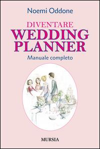 Diventare wedding planner. Manuale completo - Noemi Oddone - copertina