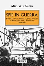 Spie in guerra. L'intelligence americana dalla caduta di Mussolini alla Liberazione. 1943-1945