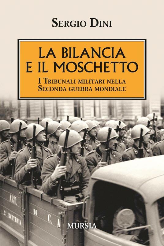 La bilancia e il moschetto. I tribunali militari nella Seconda guerra mondiale - Sergio Dini - copertina