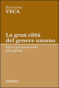 La gran città del genere umano. Dieci conversazioni filosofiche - Salvatore Veca - copertina