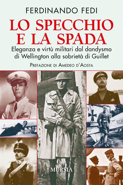 Lo specchio e la spada. Eleganza e virtù militari dal dandysmo di Wellington alla sobrietà di Guillet - Ferdinando Fedi - copertina