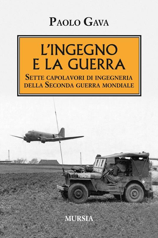 L' ingegno e la guerra. Sette capolavori di ingegneria della Seconda guerra mondiale - Paolo Gava - copertina