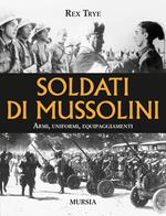 Soldati di Mussolini. Armi, uniformi, equipaggiamenti