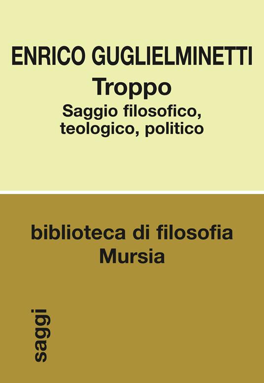 Troppo. Saggio filosofico, teologico, politico - Enrico Guglielminetti - copertina
