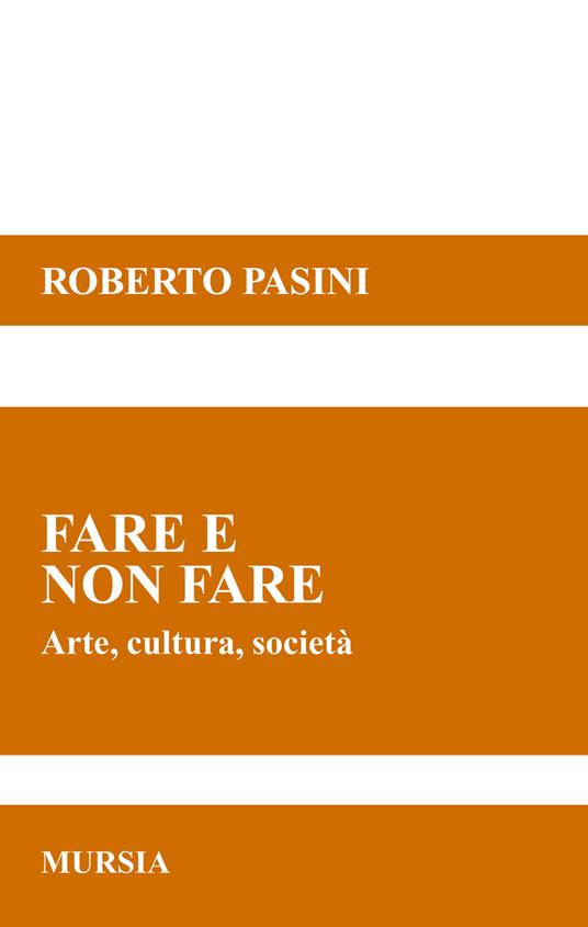 Fare e non fare. Arte, cultura, società - Roberto Pasini - copertina