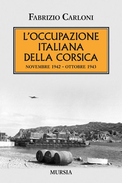 L' occupazione italiana della Corsica. Novembre 1942-Ottobre 1943 - Fabrizio Carloni - copertina