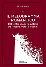 Il melodramma romantico. Del teatro d'opera in Italia tra Rossini, Verdi e Puccini