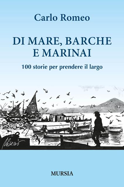 Di mare, barche e marinai. 100 storie per prendere il largo - Carlo Romeo - copertina