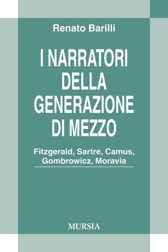 I narratori della generazione di mezzo. Fitzgerald, Sartre, Camus, Gombrowicz, Moravia - Renato Barilli - copertina