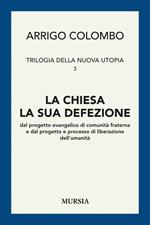 Trilogia della nuova utopia. Vol. 3: La chiesa, la sua defezione dal progetto evangelico di comunità fraterna e dal progetto e processo di liberazione dell'umanità