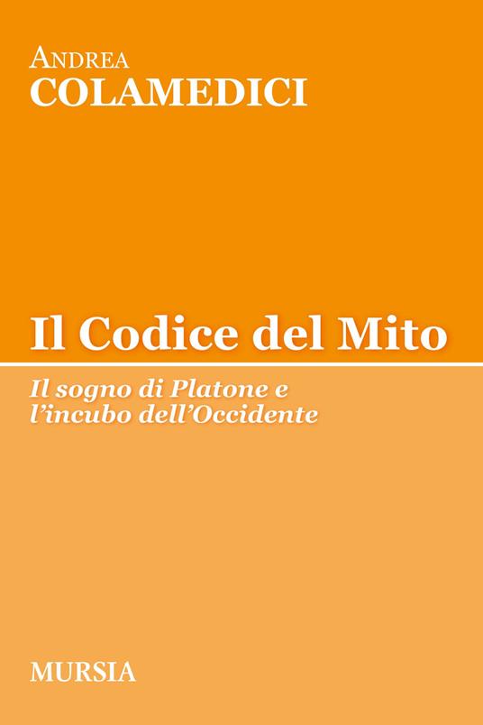 Il codice del mito. Il sogno di Platone e l'incubo dell'Occidente - Andrea Colamedici - copertina