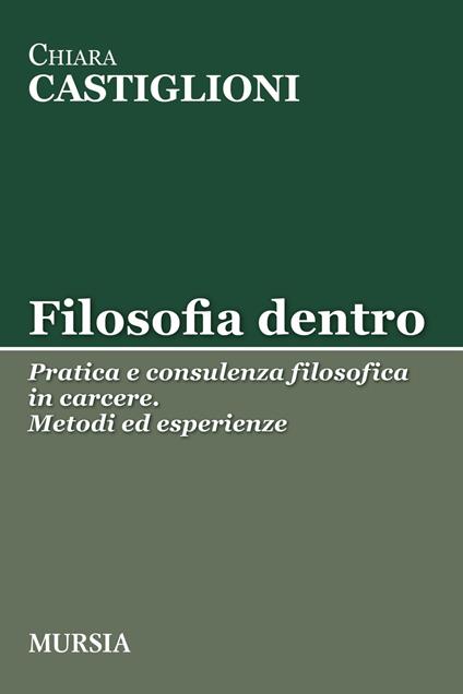Filosofia dentro. Pratica e consulenza filosofica in carcere. Metodi ed esperienze - Chiara Castiglioni - copertina