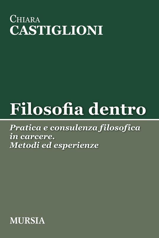 Filosofia dentro. Pratica e consulenza filosofica in carcere. Metodi ed esperienze - Chiara Castiglioni - copertina