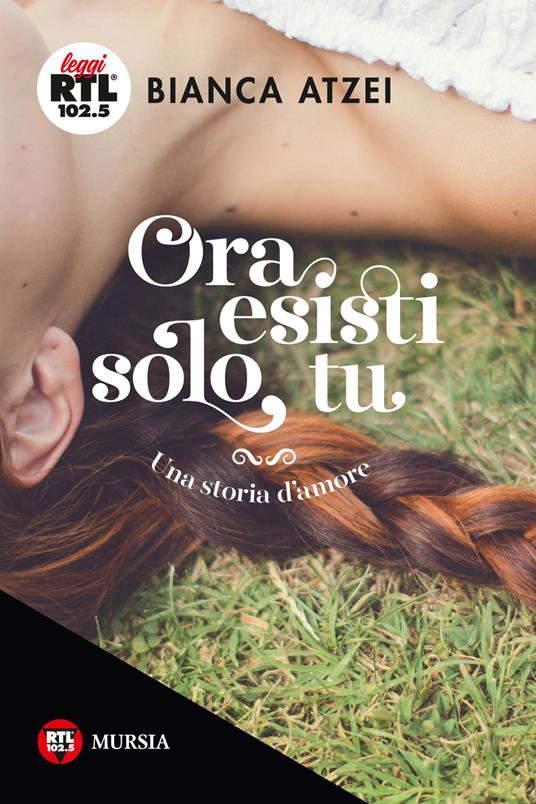 Ora esisti solo tu. Una storia d'amore - Bianca Atzei - copertina