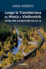 Lungo la Transiberiana da Mosca a Vladivostòk. Guida per viaggiatori fai da te