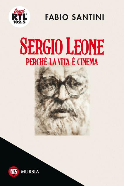 Sergio Leone. Perché la vita è cinema - Fabio Santini - copertina