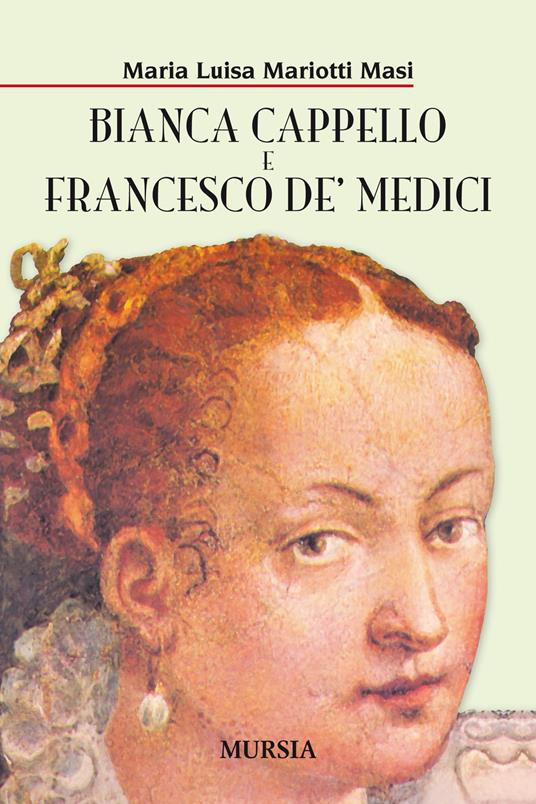 Bianca Cappello e Francesco de' Medici - Maria Luisa Mariotti Masi - copertina