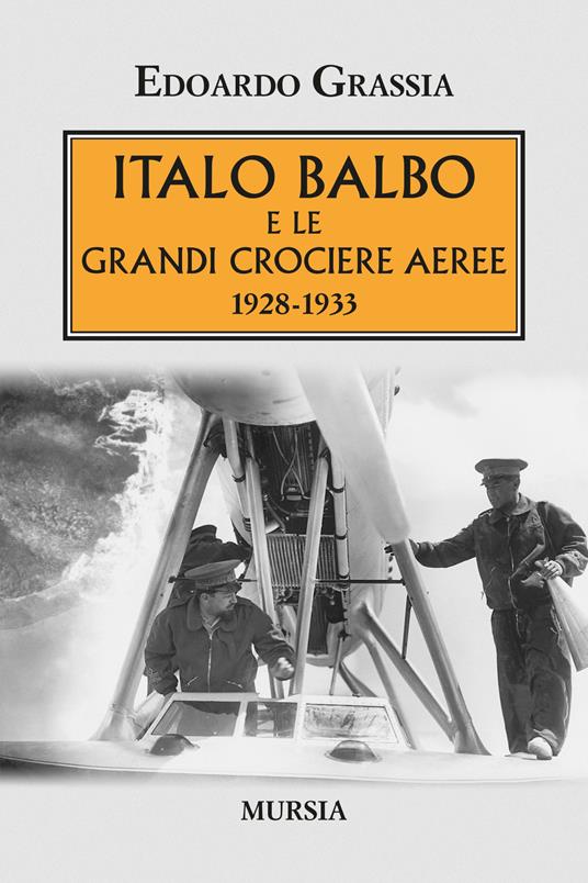 Italo Balbo e le grandi crociere aeree 1928-1933 - Edoardo Grassia - copertina