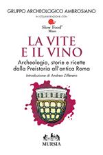 Le vite e il vino. Archeologia, storie e ricette dalla preistoria all'antica Roma