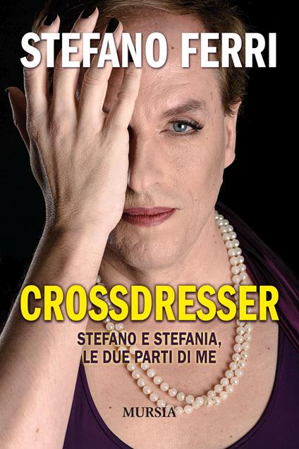 Crossdresser. Stefano e Stefania, le due parti di me - Stefano Ferri - copertina