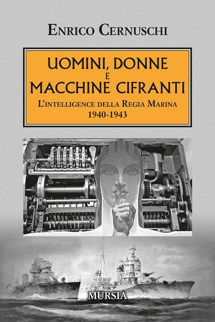 Uomini, donne e macchine cifranti. L'intelligence della Regia Marina 1940-1943 - Enrico Cernuschi - copertina