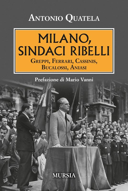 Milano, sindaci ribelli. Greppi, Ferrari, Cassinis, Bucalossi, Aniasi - Antonio Quatela - copertina
