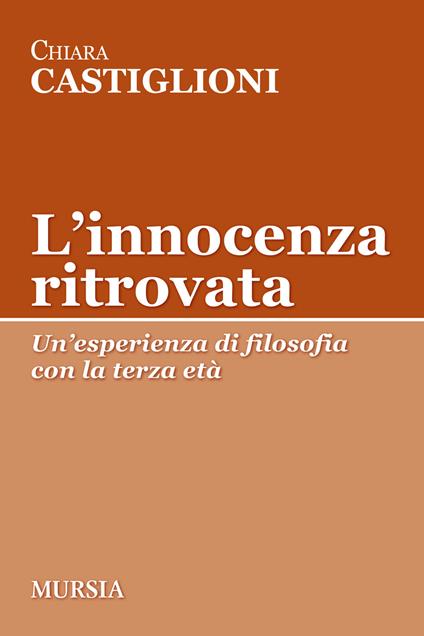 L'innocenza ritrovata. Un'esperienza di filosofia con la terza età - Chiara Castiglioni - copertina