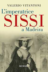 Libro L'imperatrice Sissi a Madeira Valerio Vitantoni