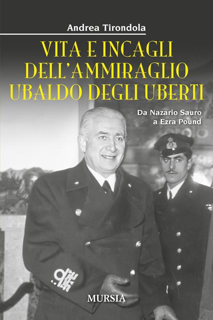 Vita e incagli dell'ammiraglio Ubaldo degli Uberti. Da Nazario Sauro a Ezra Pound - Andrea Tirondola - copertina