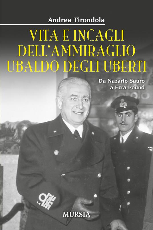 Vita e incagli dell'ammiraglio Ubaldo degli Uberti. Da Nazario Sauro a Ezra Pound - Andrea Tirondola - copertina