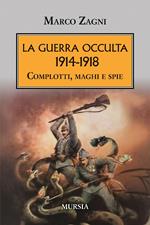 La guerra occulta. 1914-1918. Complotti, maghi e spie