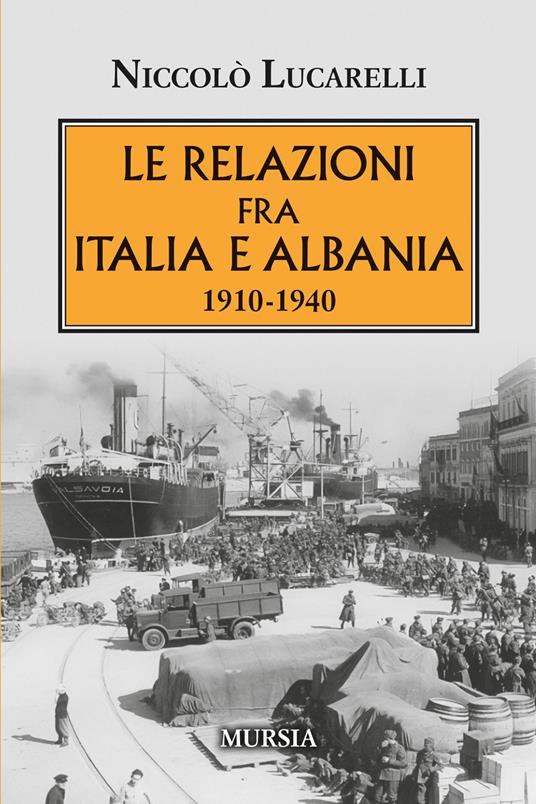 Le relazioni fra Italia e Albania. 1910-1940 - Niccolò Lucarelli - copertina