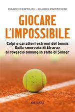Giocare l'impossibile. Colpi e caratteri estremi del tennis
