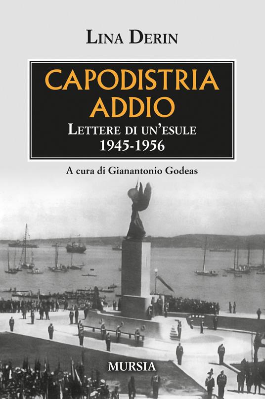Capodistria addio. Lettere di un'esule 1945-1956 - Lina Derin - copertina