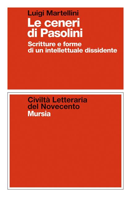 Le ceneri di Pasolini. Scritture e forme di un intellettuale dissidente - Luigi Martellini - copertina