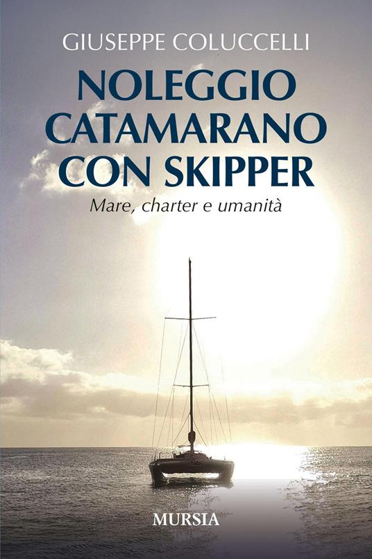 Noleggio catamarano con skipper. Mare, charter e umanità - Giuseppe Coluccelli - copertina