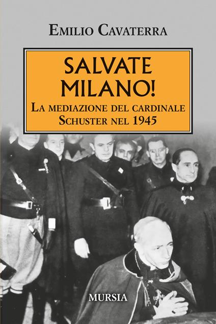 Salvate Milano! La mediazione del cardinale Schuster nel 1945 - Emilio Cavaterra - copertina