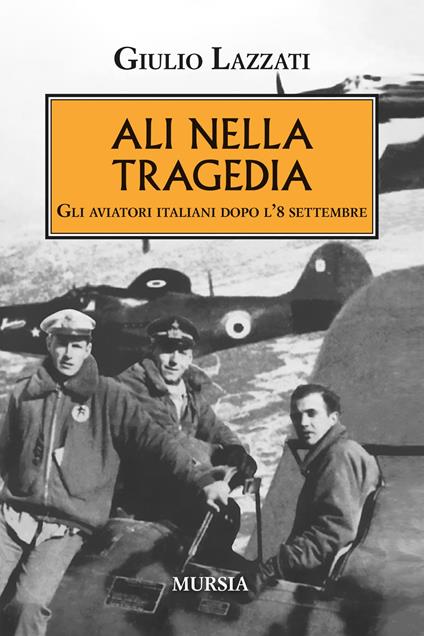 Ali nella tragedia. Gli aviatori italiani dopo l'8 settembre - Giulio Lazzati - copertina