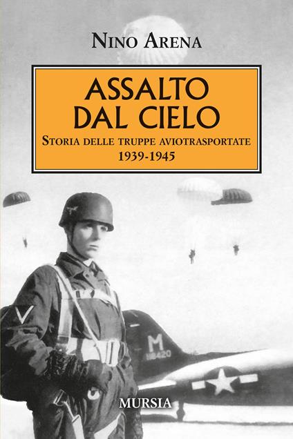 Assalto dal cielo. Storia delle truppe aviotrasportate 1939-1945 - Nino Arena - copertina
