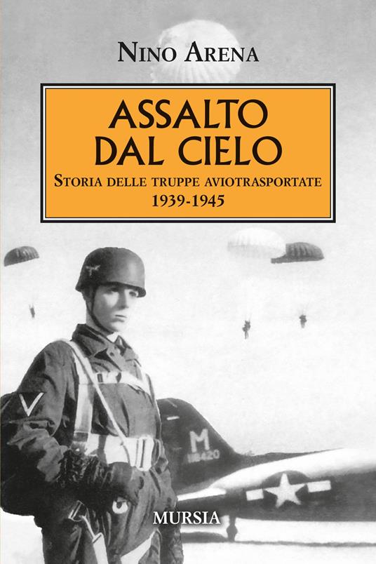 Assalto dal cielo. Storia delle truppe aviotrasportate 1939-1945 - Nino Arena - copertina