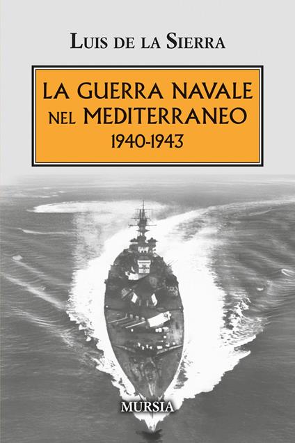 La guerra navale nel Mediterraneo. 1940-1943 - Luis de la Sierra - copertina